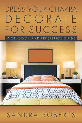 Dress your Chakra Decorate for Success: Workbook and Reference Guide - Roberts, Sandra