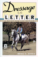 Dressage by the Letter: A Guide for the Novice - Harris, Moira C, and Fibelkorn, Sharon P (Photographer)