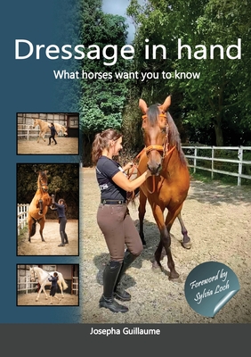 Dressage in hand: What horses want you to know - Guillaume, Josepha, and Loch, Sylvia (Foreword by), and O'Sullivan, Annette (Revised by)