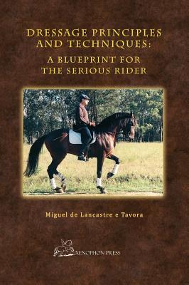 Dressage Principles and Techniques: A Blueprint for the Serious Rider - Tavora, Miguel de Lancastre E, and Hector, Christopher (Introduction by)