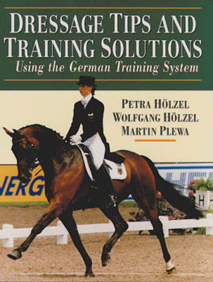 Dressage Tips and Training Solutions: Based on the German Training System - Holzel, Petra, and Holzel, Wolfgang, and Plewa, Martin