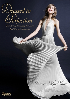 Dressed to Perfection: The Art of Dressing for Your Red Carpet Moments - Valvo, Carmen, and Haber, Holly (Introduction by), and Couric, Katie (Foreword by)