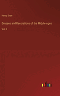 Dresses and Decorations of the Middle Ages: Vol. II
