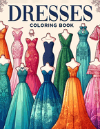 Dresses Coloring book: Showcasing the Hottest Trends, Boldest Designs, and Most Glamorous Dresses from the World of Fashion, Where Every Stroke of Your Pen Takes You One Step Closer to the Catwalk.