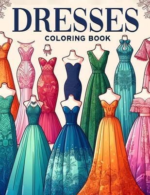 Dresses Coloring book: Showcasing the Hottest Trends, Boldest Designs, and Most Glamorous Dresses from the World of Fashion, Where Every Stroke of Your Pen Takes You One Step Closer to the Catwalk. - Cohen Art, Frederick