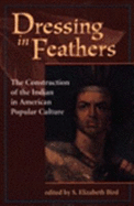 Dressing in Feathers: The Construction of the Indian in American Popular Culture