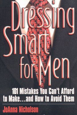 Dressing Smart for Men: 101 Mistakes You Can't Afford to Make...and How to Avoid Them - Nicholson, Joanna