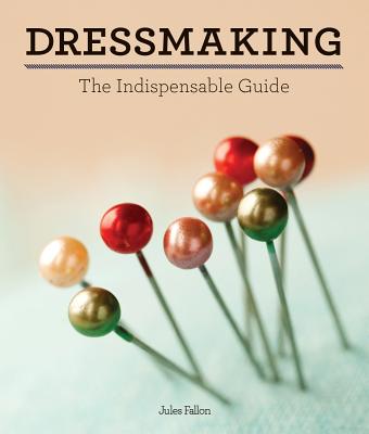 Dressmaking: The Indispensable Guide - Fallon, Jules