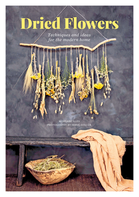 Dried Flowers: Techniques and Ideas for the Modern Home - Illes, Morgane, and Goluza, Herv