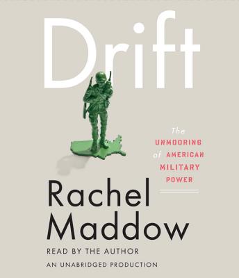 Drift: The Unmooring of American Military Power - Maddow, Rachel (Read by)