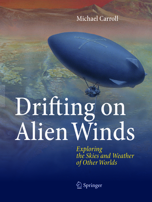 Drifting on Alien Winds: Exploring the Skies and Weather of Other Worlds - Carroll, Michael