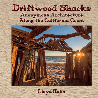 Driftwood Shacks: Anonymous Architecture Along the California Coast - Kahn, Lloyd