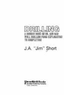 Drilling: A Source Book on Oil and Gas Well Drilling from Exploration to Completion - Short, J. A.