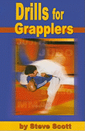 Drills for Grapplers: Training Drills and Games You Can Do on the Mat for Jujitsu, Judo and Submission Grappling - Scott, Steve