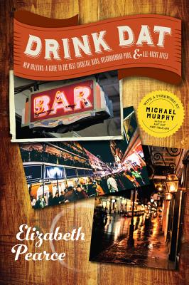 Drink DAT New Orleans: A Guide to the Best Cocktail Bars, Neighborhood Pubs, and All-Night Dives - Pearce, Elizabeth, and Murphy, Michael, Frcp (Foreword by)