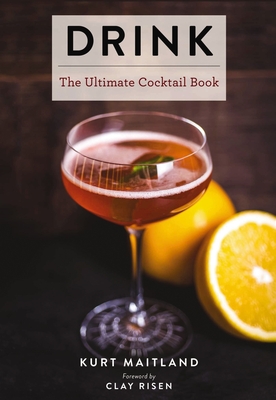 Drink: Featuring Over 1,100 Cocktail, Wine, and Spirits Recipes (History of Cocktails, Big Cocktail Book, Home Bartender Gifts, the Bar Book, Wine and Spirits, Drinks and Beverages, Easy Recipes, Gifts for Home Mixologists) - Maitland, Kurt