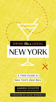 Drink Like a Local New York: A Field Guide to New York's Best Bars - Schuster, Amanda, and Wondrich, David (Foreword by)