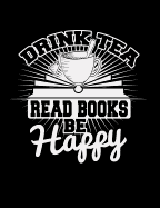 Drink Tea Read Books Be Happy: Creative's Composition Notebook for Journaling and Daily Writing