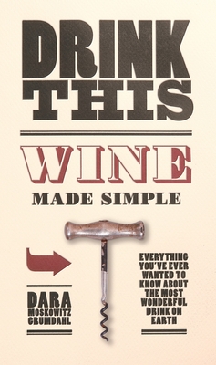 Drink This: Wine Made Simple - Moskowitz Grumdahl, Dara