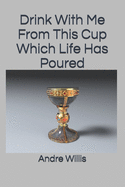 Drink With Me From This Cup Which Life Has Poured
