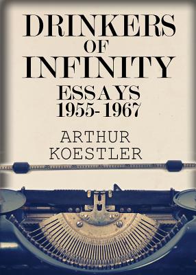 Drinkers of Infinity: Essays 1955-1967 - Koestler, Arthur