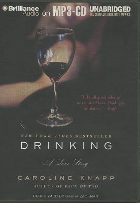 Drinking: A Love Story - Knapp, Caroline, and Zackman, Gabra (Read by)