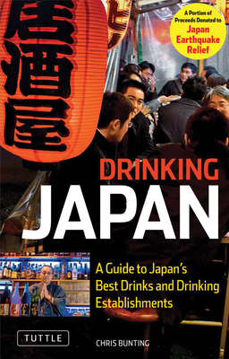 Drinking Japan: A Guide to Japan's Best Drinks and Drinking Establishments - Bunting, Chris