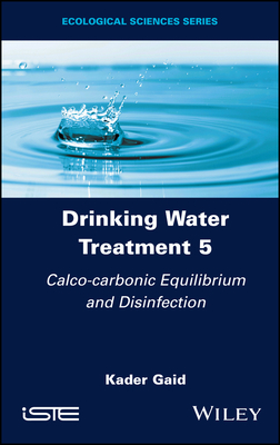 Drinking Water Treatment, Calco-Carbonic Equilibrium and Disinfection - Gaid, Kader