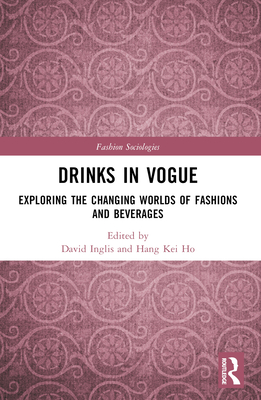 Drinks in Vogue: Exploring the Changing Worlds of Fashions and Beverages - Inglis, David (Editor), and Ho, Hang Kei (Editor)