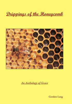 Drippings of the Honeycomb: An Anthology of Grace - Lang, Gordon