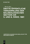 Dritte ?ffentliche Versammlung Der Balneologischen Section Am 5. Und 6. M?rz. 1881