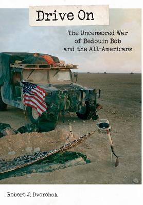 Drive On: The Uncensored War of Bedouin Bob and the All-Americans - Dvorchak, Robert J, and Tactical 16, LLC (Prepared for publication by)