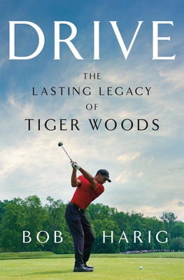Drive: The Lasting Legacy of Tiger Woods - Harig, Bob