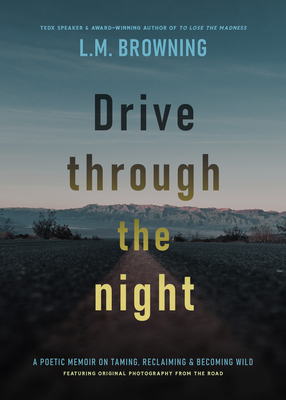 Drive Through the Night: A Poetic Memoir on Taming, Reclaiming & Becoming Wild - Browning, L M