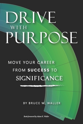 Drive With Purpose: Move Your Career from Success to Significance - Waller, Adam K (Foreword by), and Waller, Bruce W