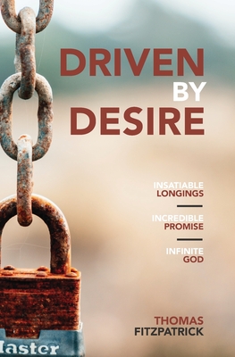 Driven By Desire: Insatiable Longings, Incredible Promises, Infinite God - Fitzpatrick, Thomas