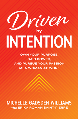 Driven by Intention: Own Your Purpose, Gain Power, and Pursue Your Passion as a Woman at Work - Gadsden-Williams, Michelle