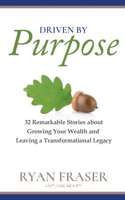 Driven by Purpose: 32 Remarkable Stories about Growing Your Wealth and Leaving a Transformational Legacy - Fraser, Ryan