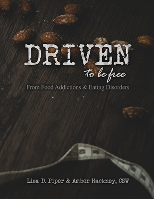 Driven To Be Free: From Food Addictions and Eating Disorders - Hackney, Amber N, and Piper, Lisa D