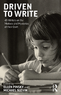 Driven to Write: 45 Writers on the Motives and Mysteries of Their Craft