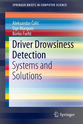 Driver Drowsiness Detection: Systems and Solutions - Colic, Aleksandar, and Marques, Oge, and Furht, Borko