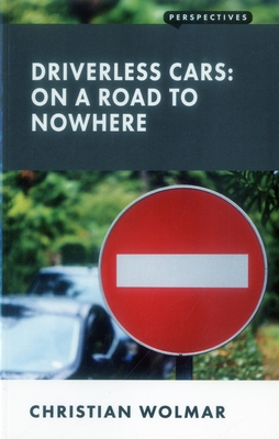 Driverless Cars: On a Road to Nowhere - Wolmar, Christian