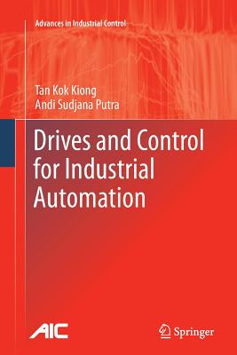 Drives and Control for Industrial Automation - Tan, Kok Kiong, and Putra, Andi Sudjana