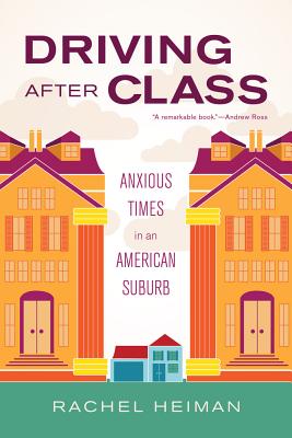 Driving After Class: Anxious Times in an American Suburb Volume 31 - Heiman, Rachel