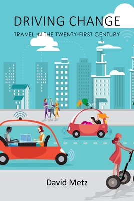 Driving Change: Travel in the Twenty-First Century - Metz, David, Professor