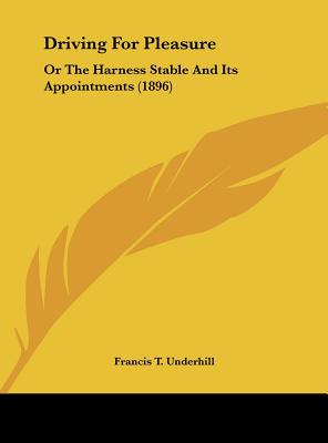 Driving for Pleasure: Or the Harness Stable and Its Appointments (1896) - Underhill, Francis T