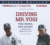 Driving Mr. Yogi: Yogi Berra, Ron Guidry, and Baseball's Greatest Gift - Araton, Harvey, and Berkrot, Peter (Read by)