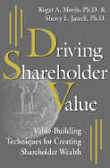 Driving Shareholder Value: Value-Building Techniques for Creating Shareholder Wealth
