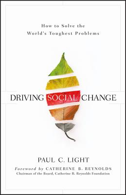 Driving Social Change: How to Solve the World's Toughest Problems - Light, Paul C., and Reynolds, Catherine B. (Foreword by)