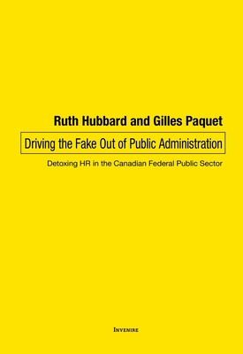 Driving the Fake Out of Public Administration: Detoxing HR in the Canadian Federal Public Sector - Hubbard, Ruth, and Paquet, Gilles